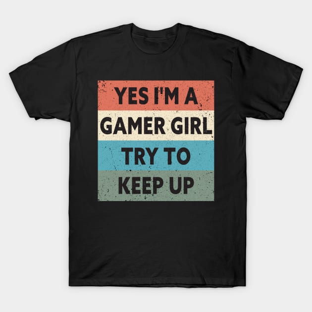 Yes I'm A Gamer Girl Try To Keep Up Funny Quote Design T-Shirt by shopcherroukia